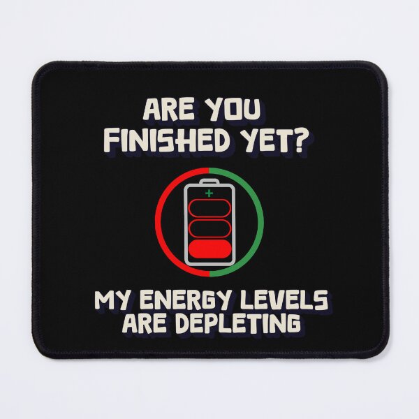 Item preview, Are You Finished Yet? My Energy Levels Are Depleting designed and sold by signshirtz.