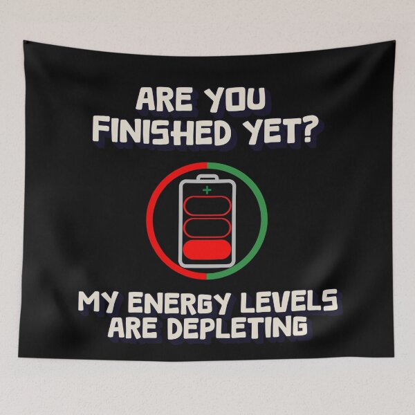 Item preview, Are You Finished Yet? My Energy Levels Are Depleting designed and sold by signshirtz.