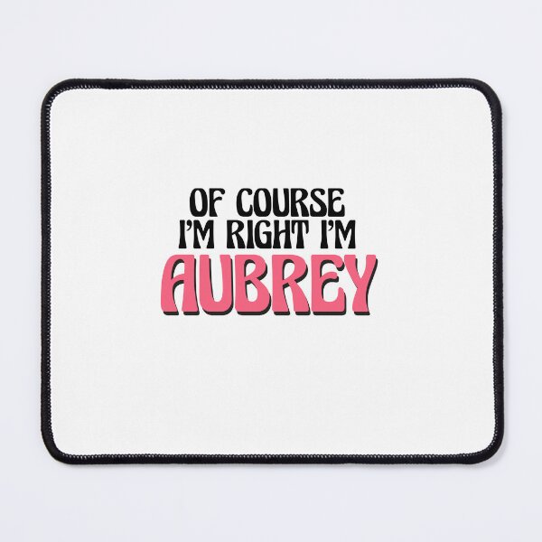 Item preview, Of Course I'm Right I'm Aubrey designed and sold by Watsonarts.
