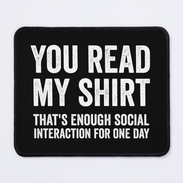 Item preview, You Read My Shirt, That's Enough Interaction For One Day designed and sold by kevzadevinca.