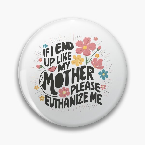 Item preview, If I End Up Like My Mother Please Euthanize Me  designed and sold by MAPDDesigns.