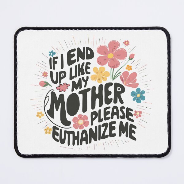 Item preview, If I End Up Like My Mother Please Euthanize Me  designed and sold by MAPDDesigns.