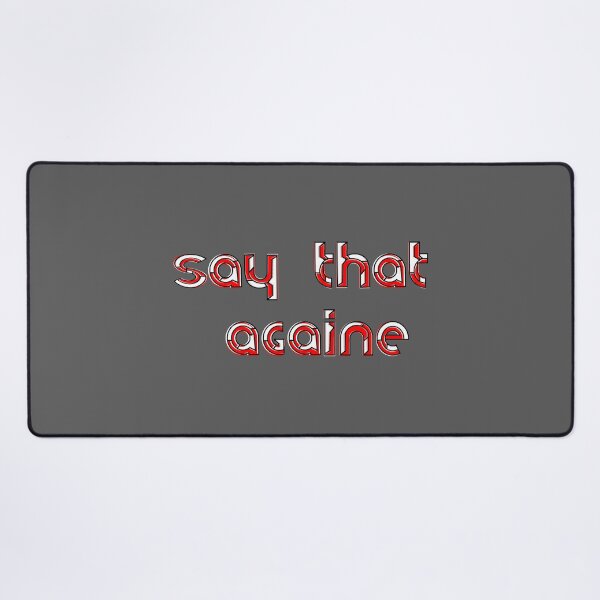 Item preview, say that againe quote meme humor funny saying designed and sold by 4rpixs.