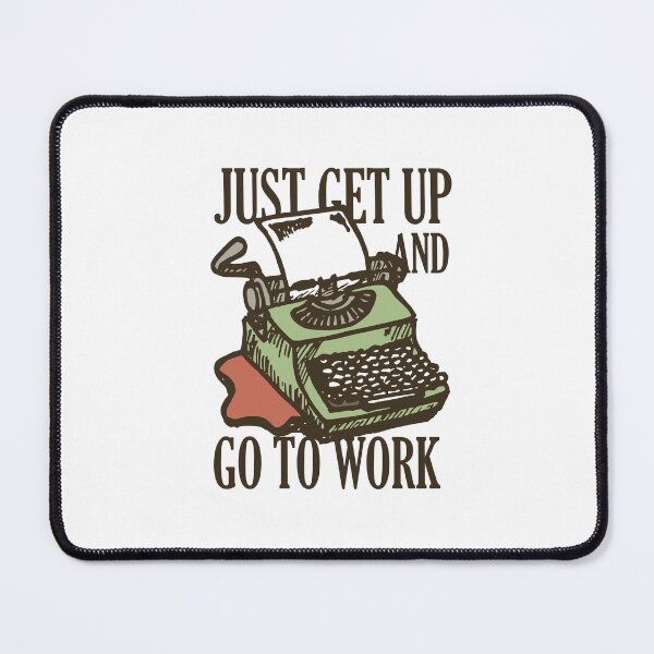 Item preview, Just get up and go to work - Creative work designed and sold by TKsuited.