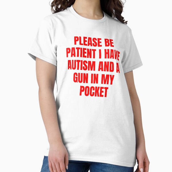 Item preview, Please Be Patient I Have Autism And A Gun In My Pocket Funny  designed and sold by Mirosou.