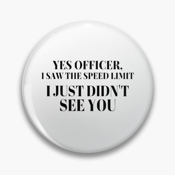 Item preview, Yes Officer, I Saw The Speed Limit. I Just Didn't See You designed and sold by Pastexchange.