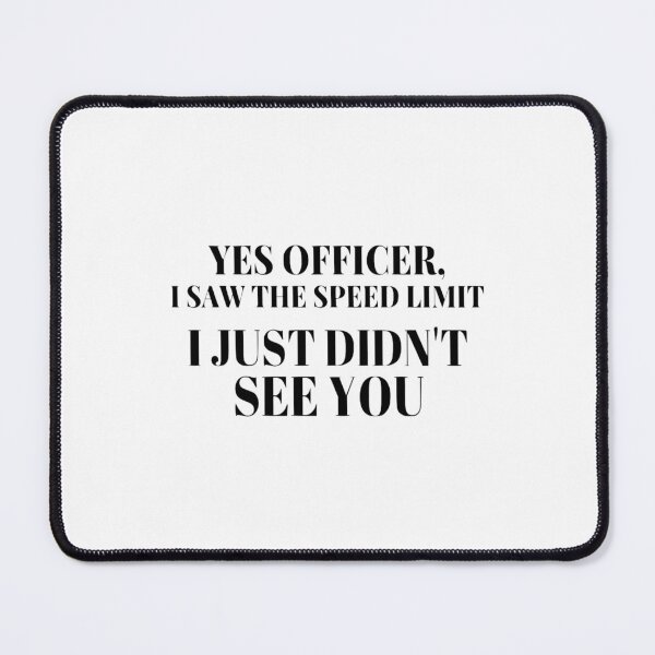 Item preview, Yes Officer, I Saw The Speed Limit. I Just Didn't See You designed and sold by Pastexchange.