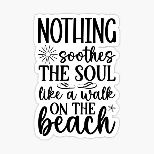 Nothing soothes the soul like a walk on the beach Sticker