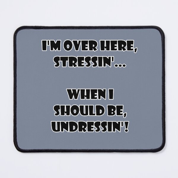 Item preview, I'm Over Here Stressin' When I Should Be Undressin'! designed and sold by NatSelection23.