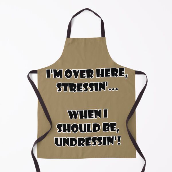 Item preview, I'm Over Here Stressin' When I Should Be Undressin'! designed and sold by NatSelection23.