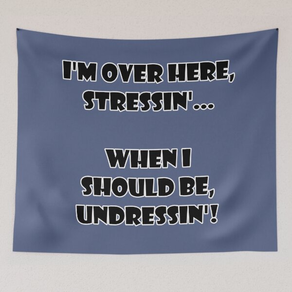 Item preview, I'm Over Here Stressin' When I Should Be Undressin'! designed and sold by NatSelection23.