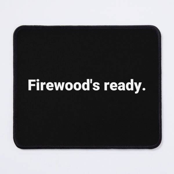 Item preview, Firewood's ready. designed and sold by Text-based T-Shirts and Gifts.