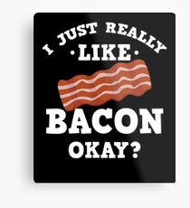 I Just Really Like Bacon Funny Quote T-Shirt Metal Print