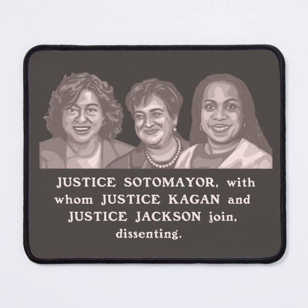 Item preview,  JUSTICE SOTOMAYOR, with whom JUSTICE KAGAN and JUSTICE JACKSON join, dissenting.  designed and sold by Unhinged Heather.