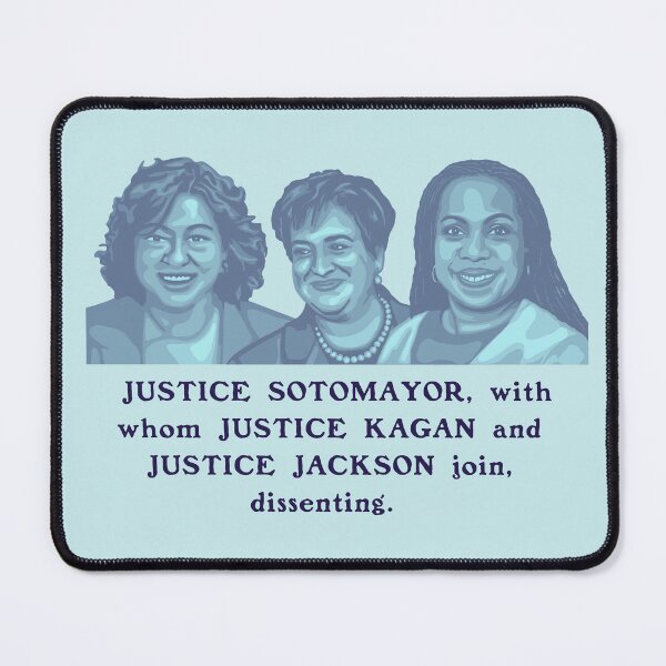 Item preview, JUSTICE SOTOMAYOR, with whom JUSTICE KAGAN and JUSTICE JACKSON join, dissenting.  designed and sold by Unhinged Heather.