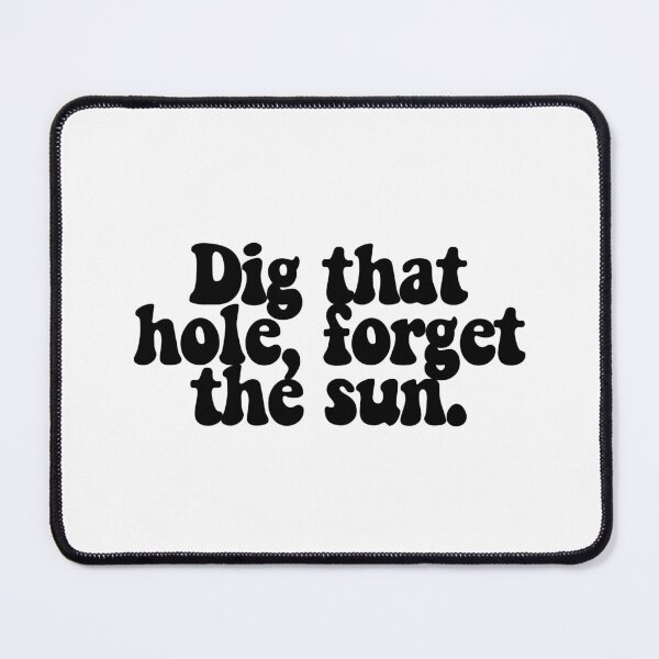 Item preview, Dig that hole, forget the sun. designed and sold by CharmStudio.