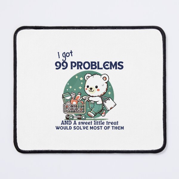 Item preview, I Got 99 Problems and A Sweet Little Treat Would Solve Most of Them Bear designed and sold by Merchrise.
