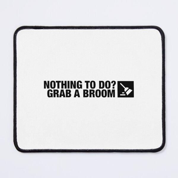 Item preview, Nothing To Do? Grab A Broom designed and sold by Essential Construction.