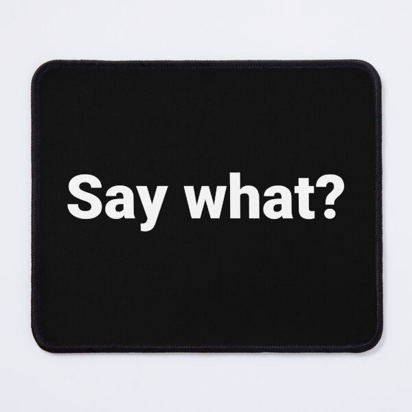 Item preview, Say what? designed and sold by Text-based T-Shirts and Gifts.