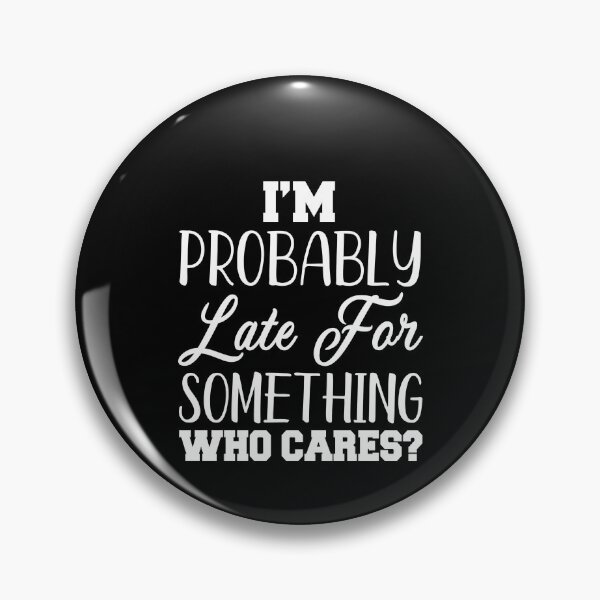 Item preview, Funny Sarcastic Humor I’m Probably Late For Something Who Cares? designed and sold by fantasticdesign.