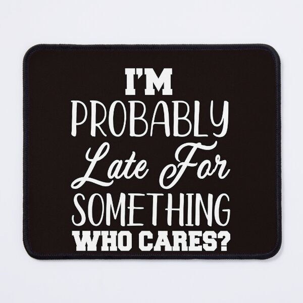 Item preview, Funny Sarcastic Humor I’m Probably Late For Something Who Cares? designed and sold by fantasticdesign.