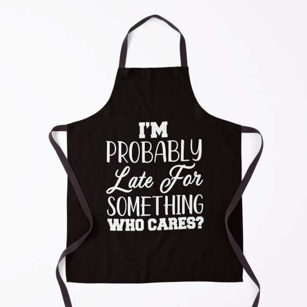 Item preview, Funny Sarcastic Humor I’m Probably Late For Something Who Cares? designed and sold by fantasticdesign.