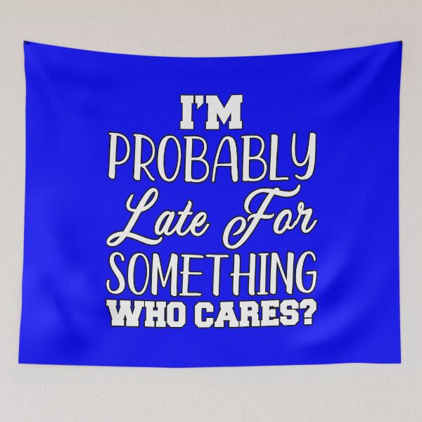 Item preview, Funny Sarcastic Humor I’m Probably Late For Something Who Cares? designed and sold by fantasticdesign.