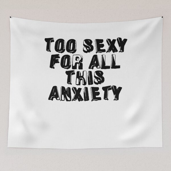 Item preview, too sexy for all this anxiety designed and sold by BritySpear.
