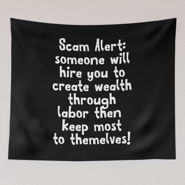 Item preview, Scam alert someone will hire you to create wealth and keep most to themselves! designed and sold by BritySpear.