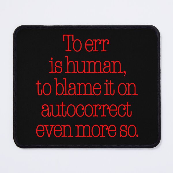 Item preview, To err is human, to blame it on autocorrect even more so. v.6 designed and sold by x1brett.