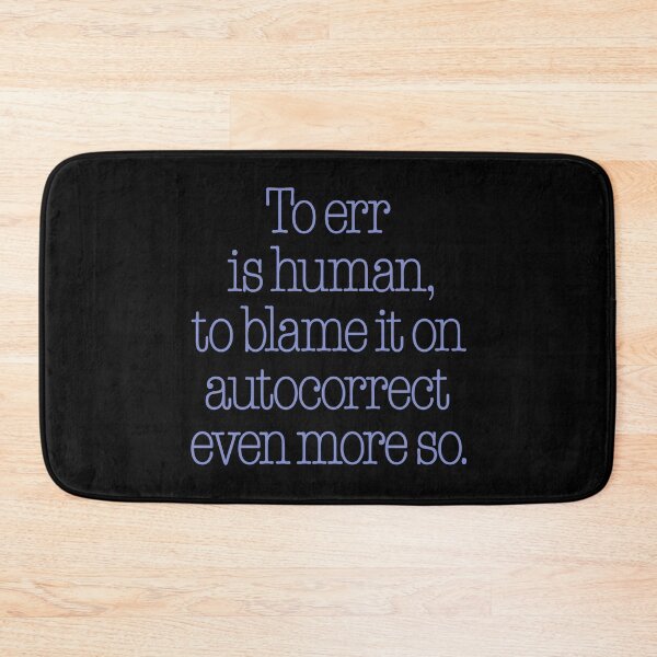 Item preview, To err is human, to blame it on autocorrect even more so. v.7 designed and sold by x1brett.