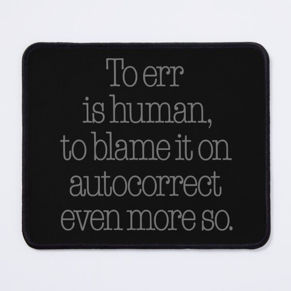 Item preview, To err is human, to blame it on autocorrect even more so. v.8 designed and sold by x1brett.