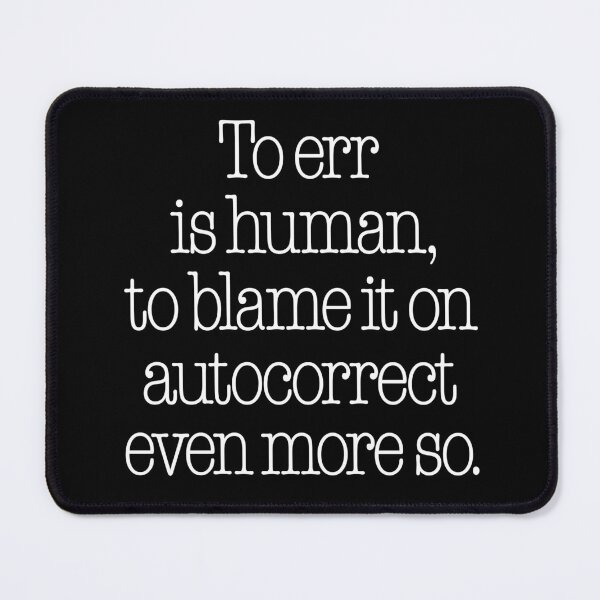 Item preview, To err is human, to blame it on autocorrect even more so. v.9 designed and sold by x1brett.