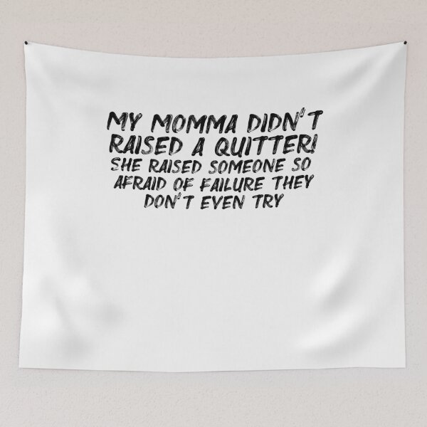 Item preview, my momma didn't raise a quitter! she raised someone so afraid of failure they don't even try designed and sold by BritySpear.