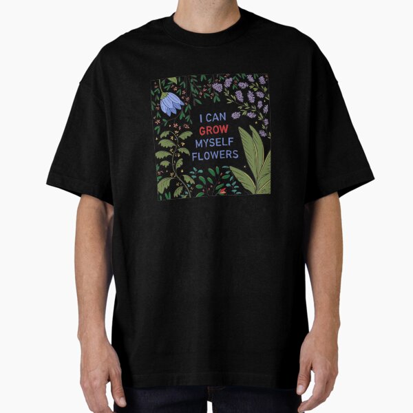 I can grow myself flowers T-shirt oversize
