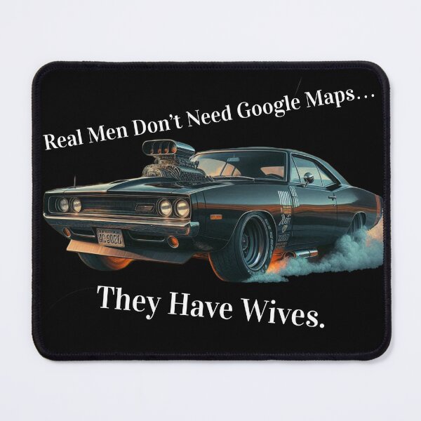Item preview, Real Men Don’t Need Google Maps… They Have Wives. designed and sold by MysteryAlien.
