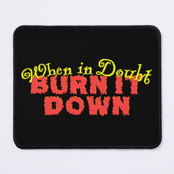 Item preview, When in Doubt, Burn it Down designed and sold by fizzlecrunch.