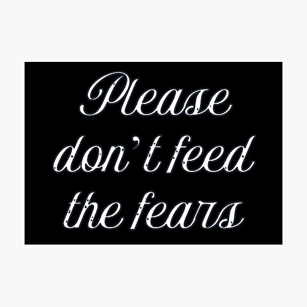 Item preview, Please Don't Feed the Fears  designed and sold by Corinne Alexa Jackson.