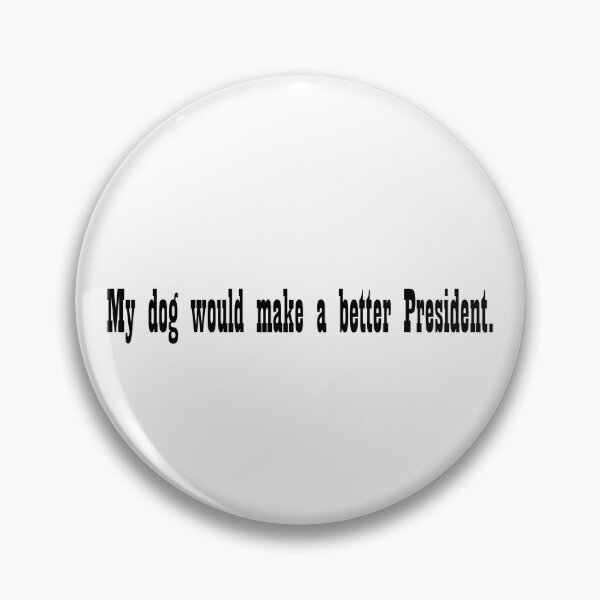 Item preview, My dog would make a better President designed and sold by DT creations.