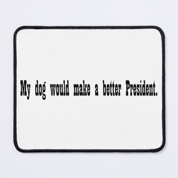 Item preview, My dog would make a better President designed and sold by DT creations.