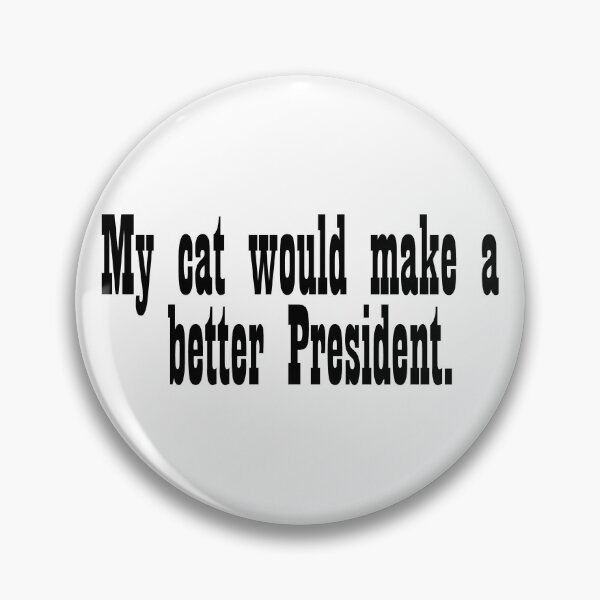 Item preview, My cat would make a better President designed and sold by DT creations.