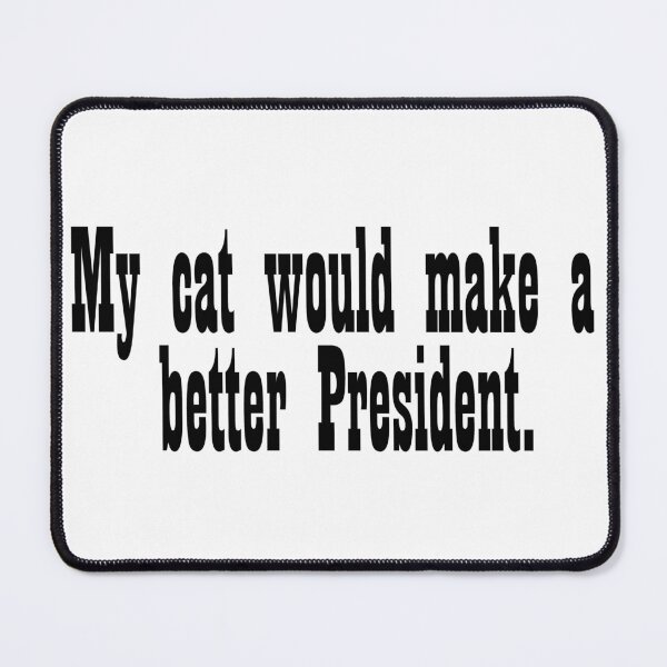 Item preview, My cat would make a better President designed and sold by DT creations.