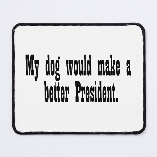 Item preview, My dog would make a better President designed and sold by DT creations.