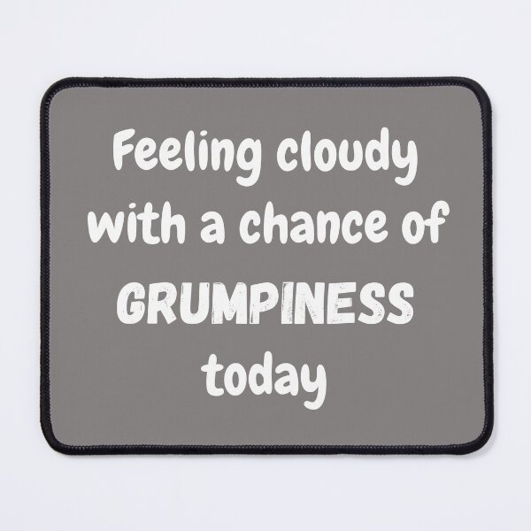 Item preview, Chance of grumpiness today designed and sold by lmfluffycat.