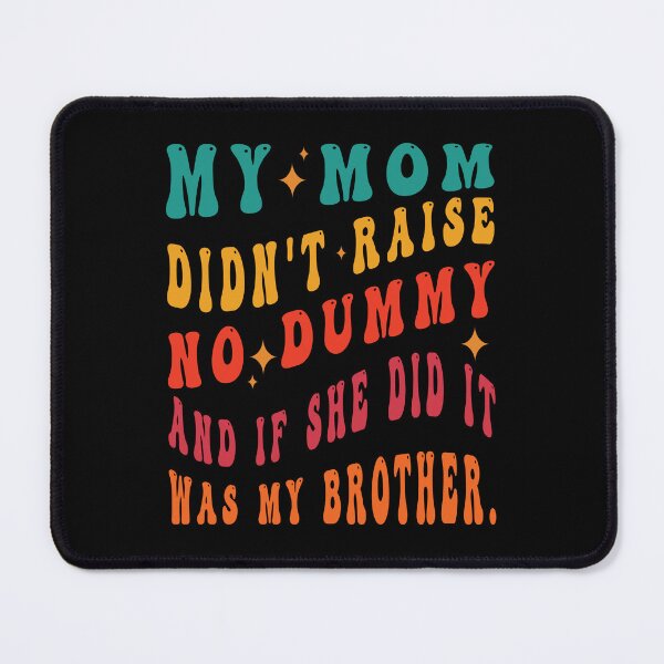 Item preview, My Mom Didn't Raise No Dummy And If She Did It Was My Brother designed and sold by Salahboulehoual.