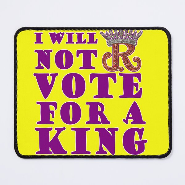 Item preview, I Will Not Vote For A King designed and sold by SiggyZiggy.