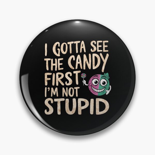 Item preview, I gotta see the candy first. I'm not stupid | Funny Candy Quote designed and sold by ABteech.