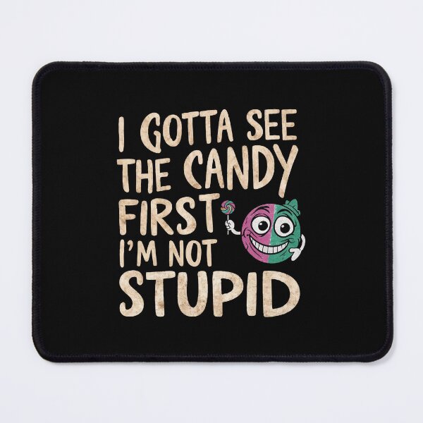 Item preview, I gotta see the candy first. I'm not stupid | Funny Candy Quote designed and sold by ABteech.