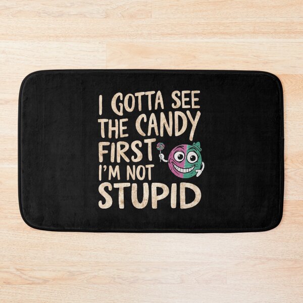 Item preview, I gotta see the candy first. I'm not stupid | Funny Candy Quote designed and sold by ABteech.
