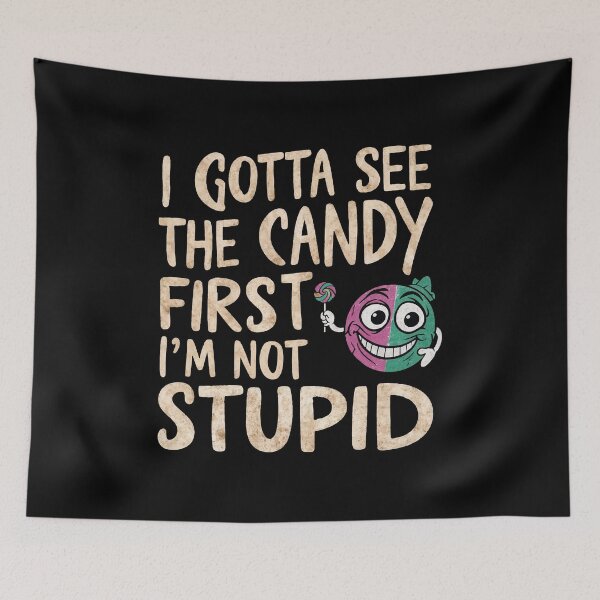 Item preview, I gotta see the candy first. I'm not stupid | Funny Candy Quote designed and sold by ABteech.